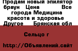 Продам новый эпилятор браун › Цена ­ 1 500 - Все города Медицина, красота и здоровье » Другое   . Брянская обл.,Сельцо г.